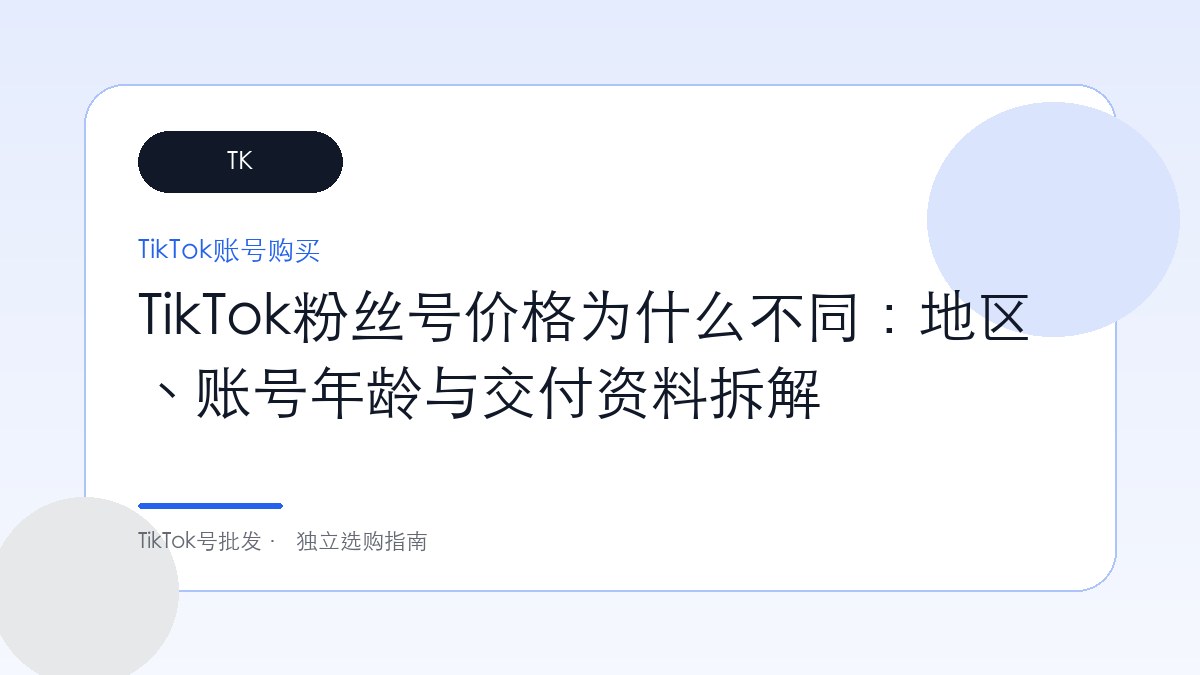 TikTok粉丝号价格为什么不同：地区、账号年龄与交付资料拆解